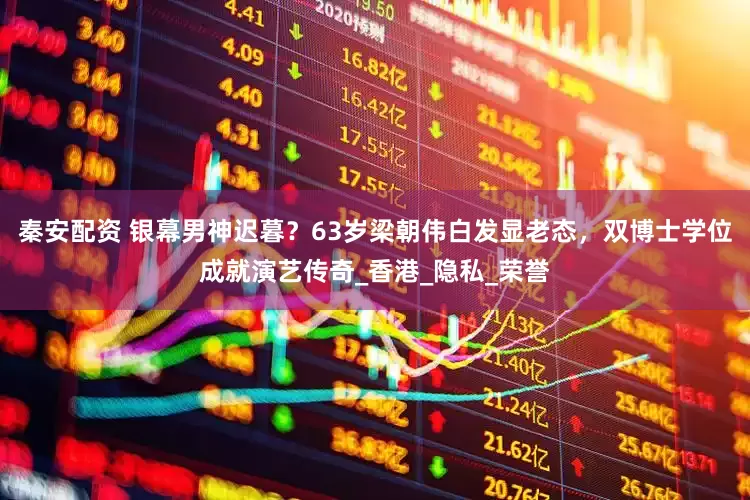 秦安配资 银幕男神迟暮？63岁梁朝伟白发显老态，双博士学位成就演艺传奇_香港_隐私_荣誉