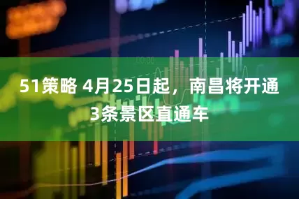 51策略 4月25日起，南昌将开通3条景区直通车